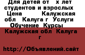 Для детей от 3-х лет, студентов и взрослых › Цена ­ 240 - Калужская обл., Калуга г. Услуги » Обучение. Курсы   . Калужская обл.,Калуга г.